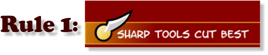 Rule 1, Sharp tools cut best